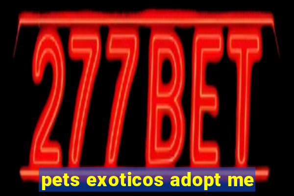 pets exoticos adopt me